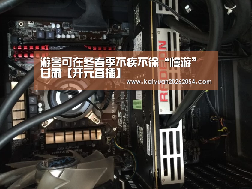 游客可在冬春季不疾不徐“慢游”甘肃【开元直播】(图4) 开元APP
