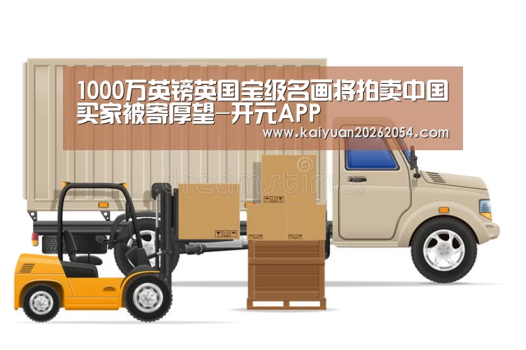 1000万英镑英国宝级名画将拍卖中国买家被寄厚望-开元APP(图2) 开元APP